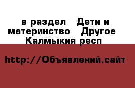  в раздел : Дети и материнство » Другое . Калмыкия респ.